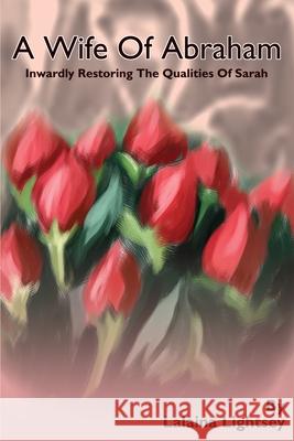 A Wife Of Abraham: Inwardly Restoring The Qualities Of Sarah Lightsey, Lalaina M. 9780595237807 Writers Club Press - książka