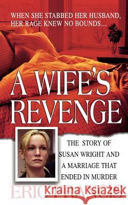 A Wife's Revenge: The True Story of Susan Wright and the Marriage That Ended in Murder Francis, Eric 9781250025821 St. Martin's Griffin - książka