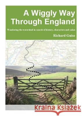 A Wiggly Way Through England: Wandering the Watershed in Search of History, Characters and Cakes Richard Guise, Richard Guise 9780954558741 Richard Guise - książka