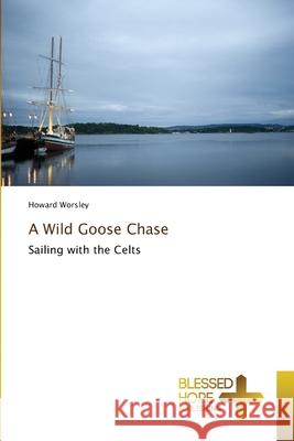 A Wild Goose Chase Howard Worsley 9786137978641 Blessed Hope Publishing - książka