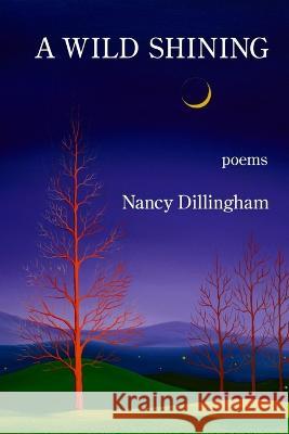 A Wild Shining Nancy Dillingham 9781639802791 Kelsay Books - książka