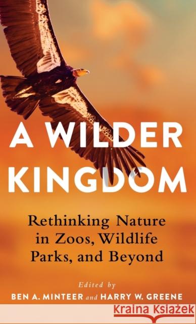 A Wilder Kingdom: Rethinking Nature in Zoos, Wildlife Parks, and Beyond  9780231201520 Columbia University Press - książka