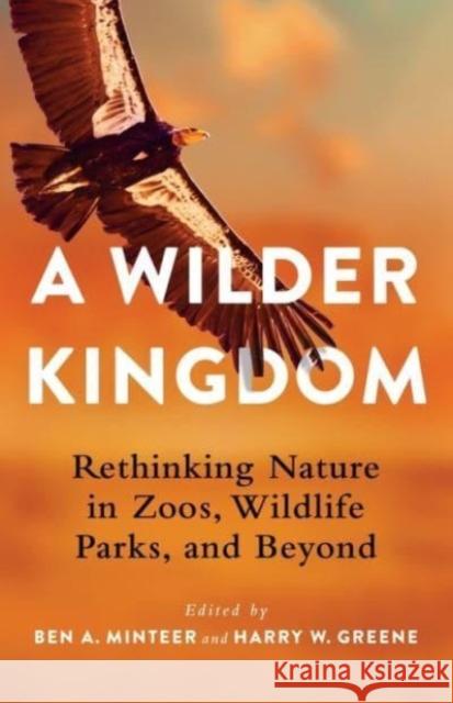 A Wilder Kingdom: Rethinking Nature in Zoos, Wildlife Parks, and Beyond  9780231201537 Columbia University Press - książka