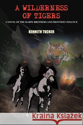 A Wilderness of Tigers: A Novel of the Harpe Brothers and Frontier Violence Tucker, Kenneth 9781418482381 Authorhouse - książka