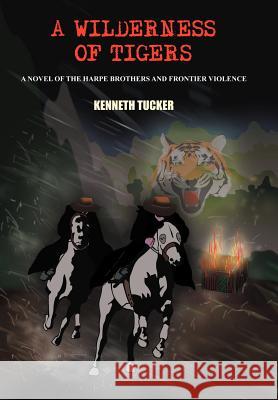 A Wilderness of Tigers: A Novel of the Harpe Brothers and Frontier Violence Tucker, Kenneth 9781418482398 Authorhouse - książka