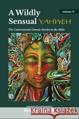 A Wildly Sensual YAHWEH: The Controversial Genesis Stories in the Bible Brian J Shircliff   9781954688049 Vitality Cincinnati, Inc. - książka