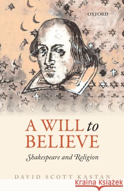 A Will to Believe: Shakespeare and Religion David Scott Kastan 9780198744696 Oxford University Press, USA - książka