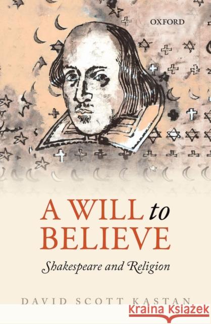 A Will to Believe: Shakespeare and Religion Kastan, David Scott 9780199572892 OXFORD UNIVERSITY PRESS ACADEM - książka