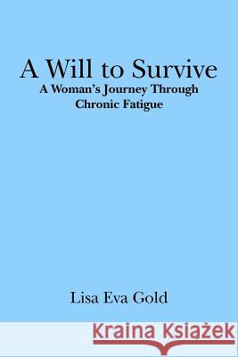 A Will to Survive: A Woman's Journey Through Chronic Fatigue Lisa Eva Gold 9781419694882 Booksurge Publishing - książka