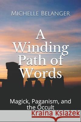 A Winding Path of Words: Volume One: Magick, Paganism, and the Occult Michelle Belanger 9781658166294 Independently Published - książka