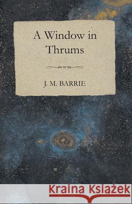 A Window in Thrums Barrie, James Matthew 9781409785064 Charles Press Pubs - książka