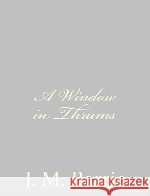 A Window in Thrums James Matthew Barrie 9781484867846 Createspace - książka