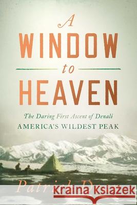 A Window to Heaven: The Daring First Ascent of Denali: America's Wildest Peak Patrick Dean 9781643136424 Pegasus Books - książka