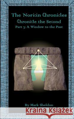 A Window to the Past: The Noricin Chronicles: Chronicle the Second Part 3 Mark Sheldon 9781475020823 Createspace - książka