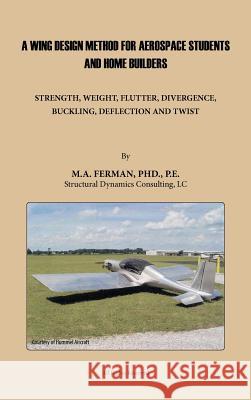 A Wing Design Method for Aerospace Students and Home Builders: Strength, Weight, Flutter, Divergence, Buckling, Deflection, and Twist Ferman Pe, M. A. 9781426973116 Trafford Publishing - książka