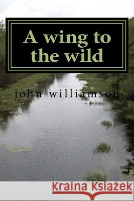 A wing to the wild Williamson, John 9781533418050 Createspace Independent Publishing Platform - książka