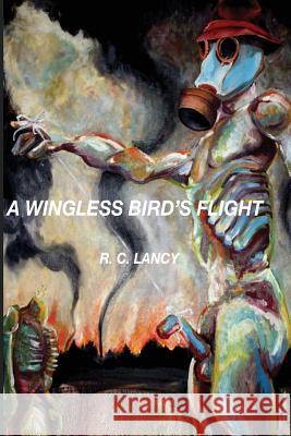 A Wingless Bird's Flight R. C. Lancy 9781724615831 Createspace Independent Publishing Platform - książka