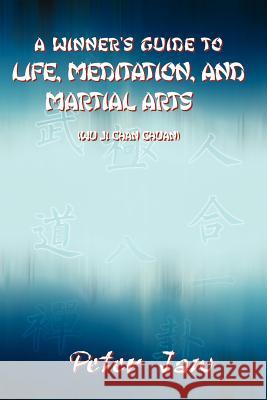 A Winner's Guide to Life, Meditation, and Martial Arts Peter Jaw 9781410784735 Authorhouse - książka