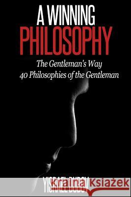 A Winning Philosophy: The Gentleman's Way: 40 Philosophies of the Gentleman Yisrael Dubov 9781530873296 Createspace Independent Publishing Platform - książka