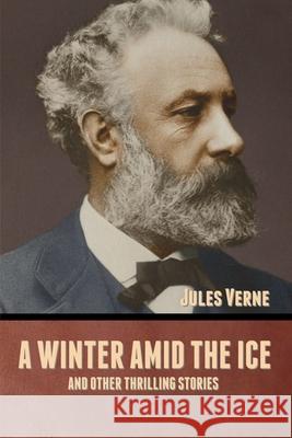 A winter amid the Ice, and Other Thrilling Stories Jules Verne 9781636371603 Bibliotech Press - książka
