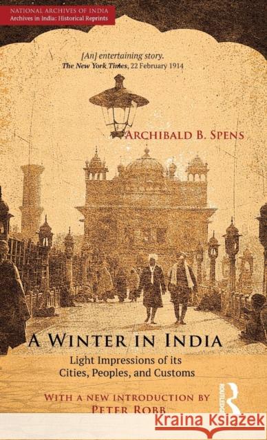 A Winter in India: Light Impressions of Its Cities, Peoples and Customs Spens (National Archives in India Histor 9781138822542 Routledge India - książka