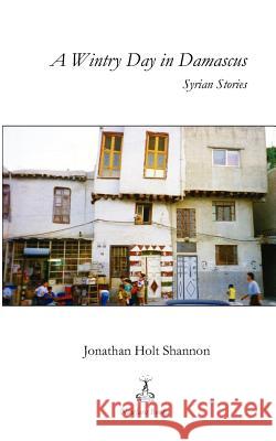 A Wintry Day in Damascus: Syrian Stories Jonathan Holt Shannon 9780615743004 Nawfara Books - książka