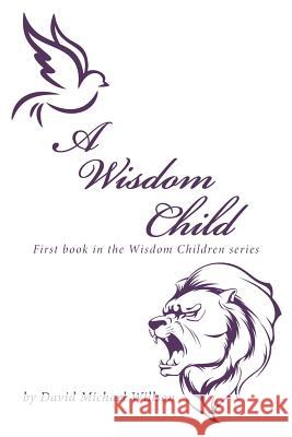 A Wisdom Child: First Book in the Wisdom Children Series David Michael Willson 9781796012941 Xlibris Us - książka