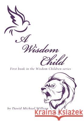 A Wisdom Child: First Book in the Wisdom Children Series David Michael Willson 9781796012958 Xlibris Us - książka