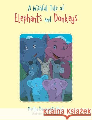 A Wishful Tale of Elephants and Donkeys Martha Kavanaugh Hunt, Daniel Majan 9781796052015 Xlibris Us - książka