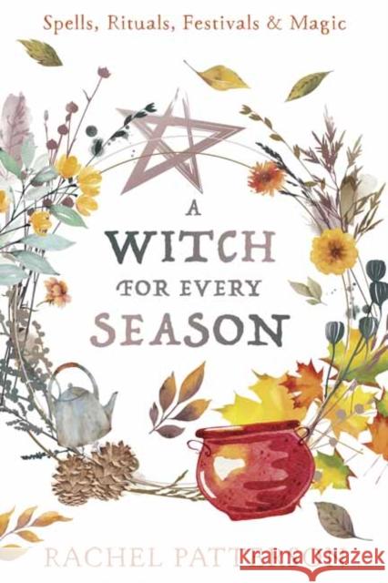 A Witch for Every Season: Spells, Rituals, Festivals & Magic Patterson, Rachel 9780738771526 Llewellyn Publications,U.S. - książka