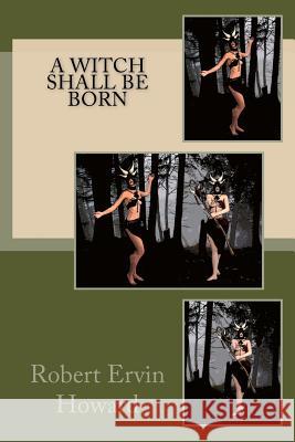 A Witch Shall be Born Howard, Robert Ervin 9781983509735 Createspace Independent Publishing Platform - książka