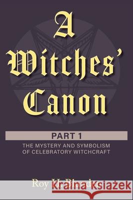 A Witches' Canon: Part 1. The Mystery and Symbolism of Celebratory Witchcraft Roy H. Blunden 9781525591907 FriesenPress - książka