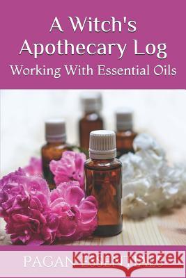A Witch's Apothecary Log: Working With Essential Oils Pagan Essentials 9781095686850 Independently Published - książka