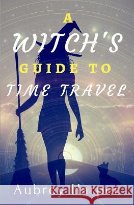 A Witch's Guide to Time Travel Aubrey Harper 9781979073509 Createspace Independent Publishing Platform - książka