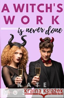 A Witch's Work Is Never Done: A paranormal romantic comedy Kate Moseman 9781734514438 Fortunella Press - książka