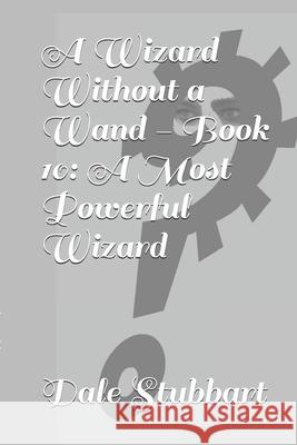 A Wizard Without a Wand - Book 10: A Most Powerful Wizard Dale Stubbart 9781798513262 Independently Published - książka