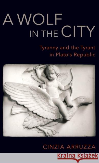 A Wolf in the City: Tyranny and the Tyrant in Plato's Republic Cinzia Arruzza 9780190678852 Oxford University Press, USA - książka