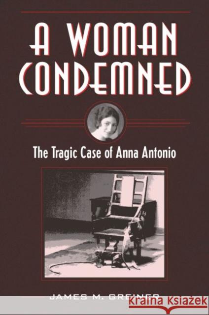 A Woman Condemned: The Tragic Case of Anna Antonio James M. Greiner 9781606353820 Kent State University Press - książka