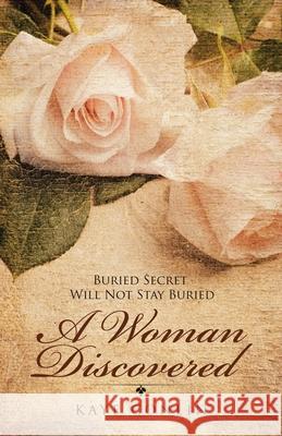 A Woman Discovered: Buried Secrets Will Not Stay Buried Kaye Conlin 9781489737106 Liferich - książka