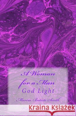 A Woman for a Man: God Light Marcia Batiste Smith Wilson Alexander 9781499223668 Createspace Independent Publishing Platform - książka