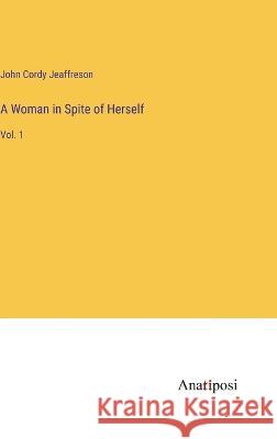 A Woman in Spite of Herself: Vol. 1 John Cordy Jeaffreson   9783382187859 Anatiposi Verlag - książka