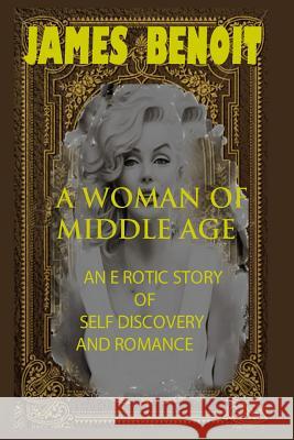 A Woman of Middle Age: An erotic story of self-Discovery and romance Benoit, James 9781490525594 Createspace - książka