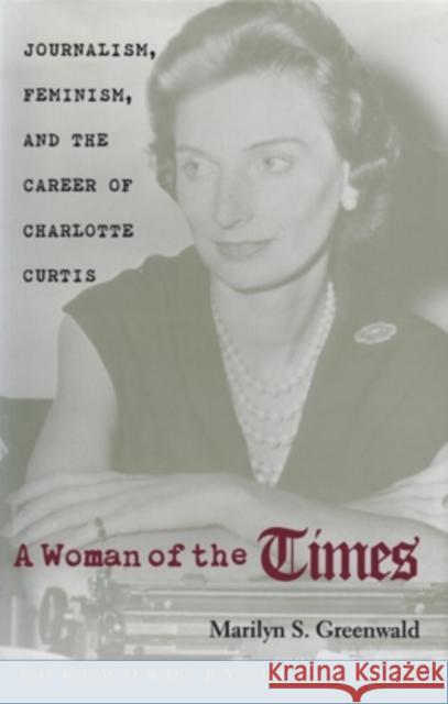 A Woman of the Times: Journalism, Feminism, and the Career of Charlotte Curtis Greenwald, Marilyn S. 9780821412657 Ohio University Press - książka