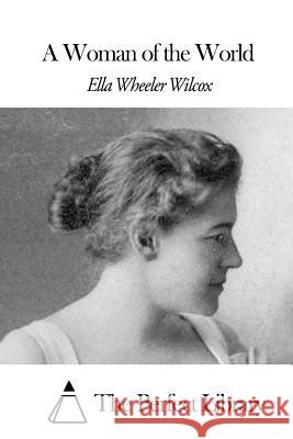 A Woman of the World Ella Wheeler Wilcox The Perfect Library 9781507870983 Createspace - książka