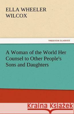 A Woman of the World Her Counsel to Other People's Sons and Daughters  9783842451148 tredition GmbH - książka