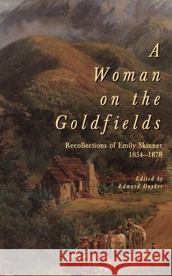 A Woman on the Goldfields: Recollections of Emily Skinner 1854-1878 Edward Duyker 9780522846522 Melbourne University - książka