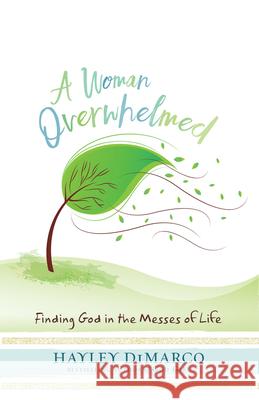 A Woman Overwhelmed: Finding God in the Messes of Life Hayley DiMarco 9781501840708 Abingdon Press - książka