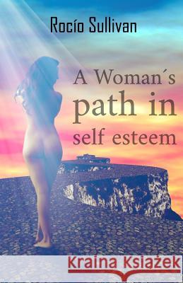 A Woman path in self-esteem Sullivan, Rocio Del Carmen 9781537556031 Createspace Independent Publishing Platform - książka
