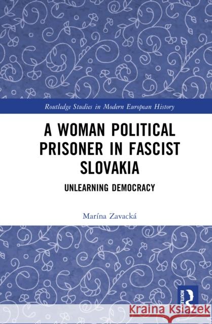 A Woman Political Prisoner in Fascist Slovakia: Unlearning Democracy Marina Zavacka 9781041199847 Routledge - książka