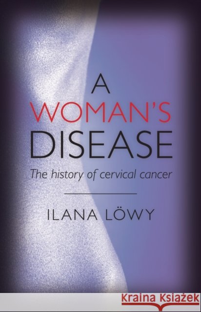 A Woman's Disease: The History of Cervical Cancer Lowy, Ilana 9780199548811  - książka